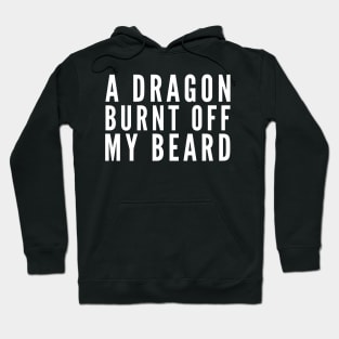 A Dragon Burnt Off My Beard Hoodie